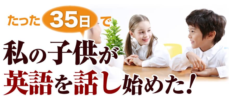 たった35日で「私の子供が英語を話し始めた!」